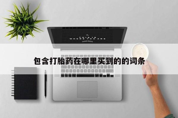 流产药网上购买包含打胎药在哪里买到的的词条