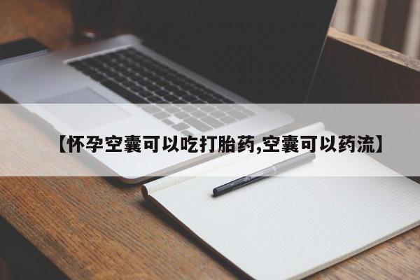 流产药网上购买【怀孕空囊可以吃打胎药,空囊可以药流】