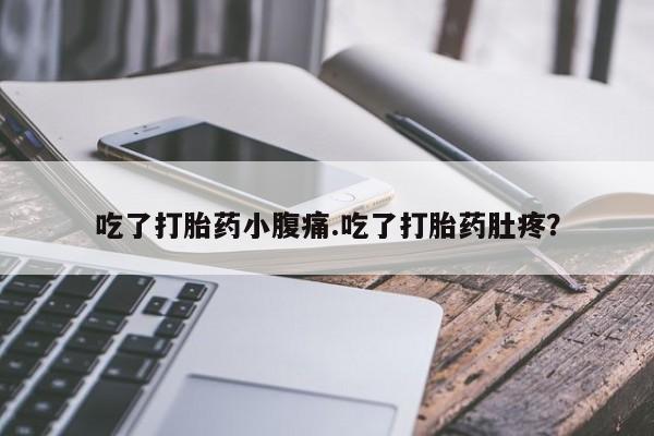 流产药网上购买吃了打胎药小腹痛.吃了打胎药肚疼？