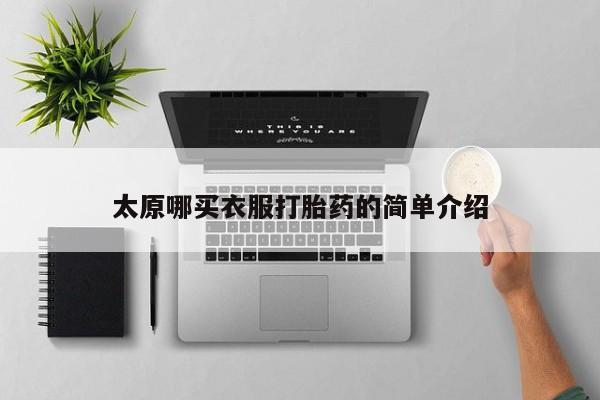 流产药网上购买太原哪买衣服打胎药的简单介绍