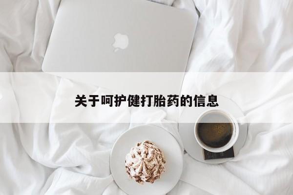 流产药网上购买关于呵护健打胎药的信息