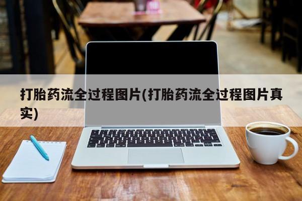流产药网上购买打胎药流全过程图片(打胎药流全过程图片真实)